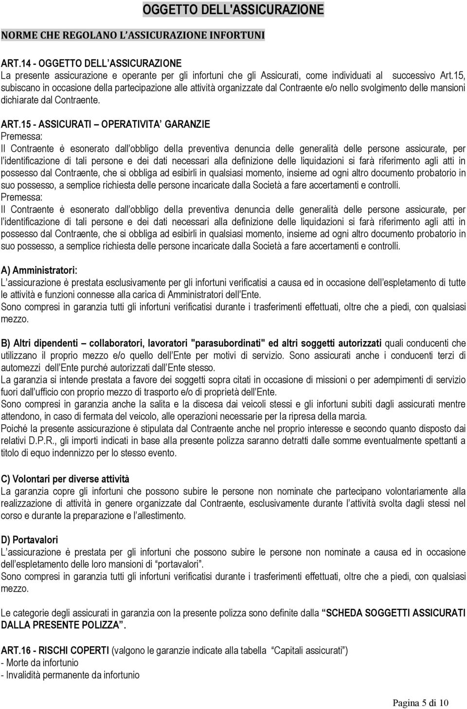 15, subiscano in occasione della partecipazione alle attività organizzate dal Contraente e/o nello svolgimento delle mansioni dichiarate dal Contraente. ART.