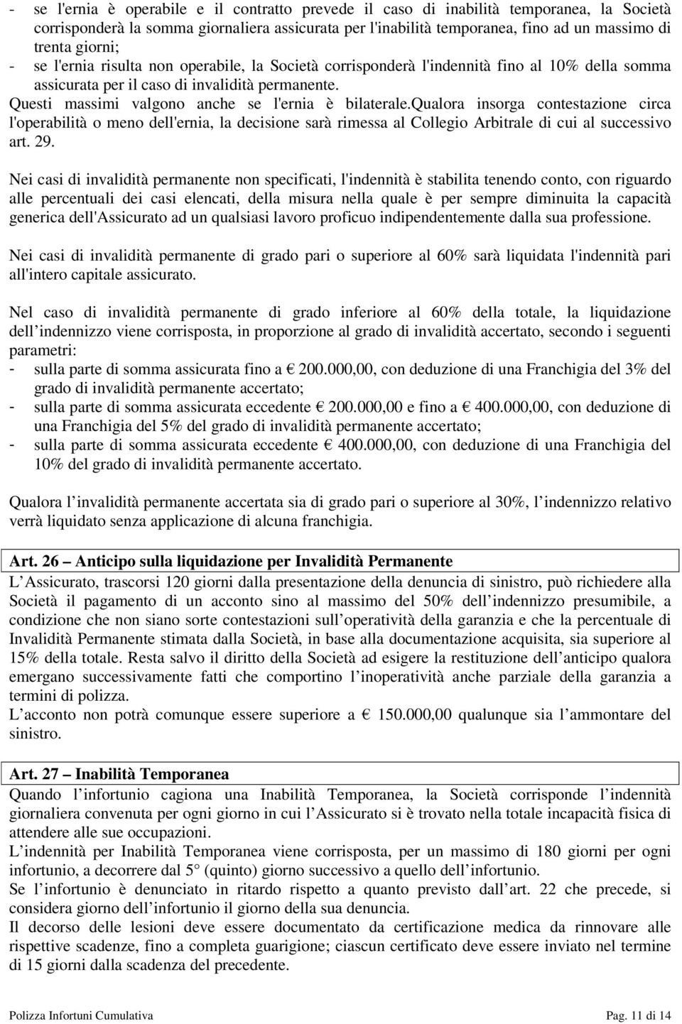 Questi massimi valgono anche se l'ernia è bilaterale.qualora insorga contestazione circa l'operabilità o meno dell'ernia, la decisione sarà rimessa al Collegio Arbitrale di cui al successivo art. 29.