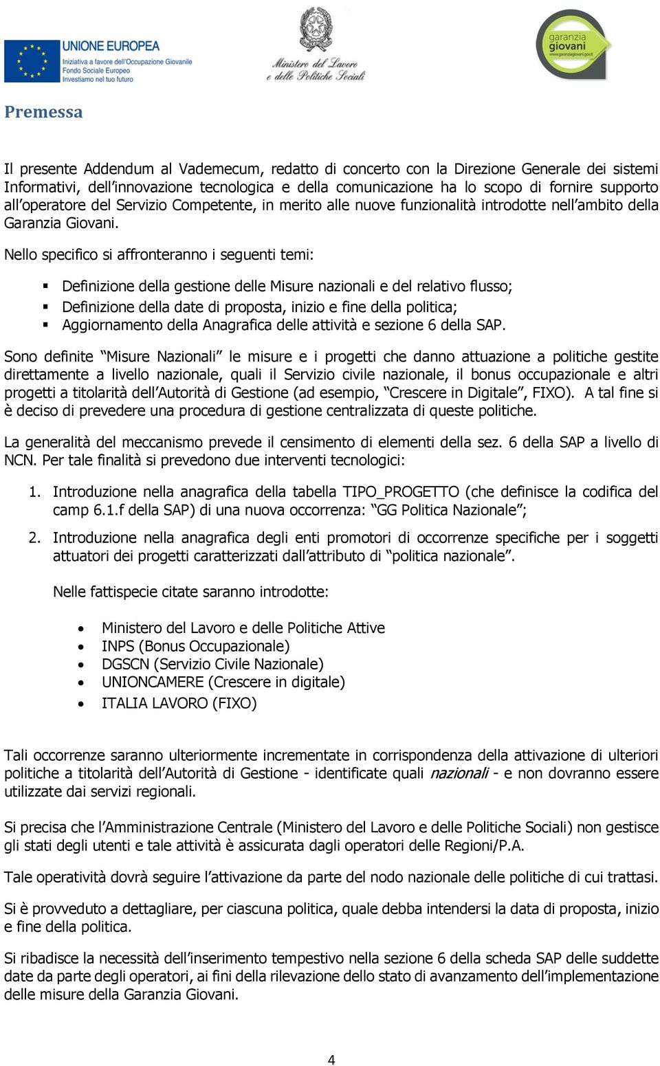 Nello specifico si affronteranno i seguenti temi: Definizione della gestione delle Misure nazionali e del relativo flusso; Definizione della date di proposta, inizio e fine della politica;