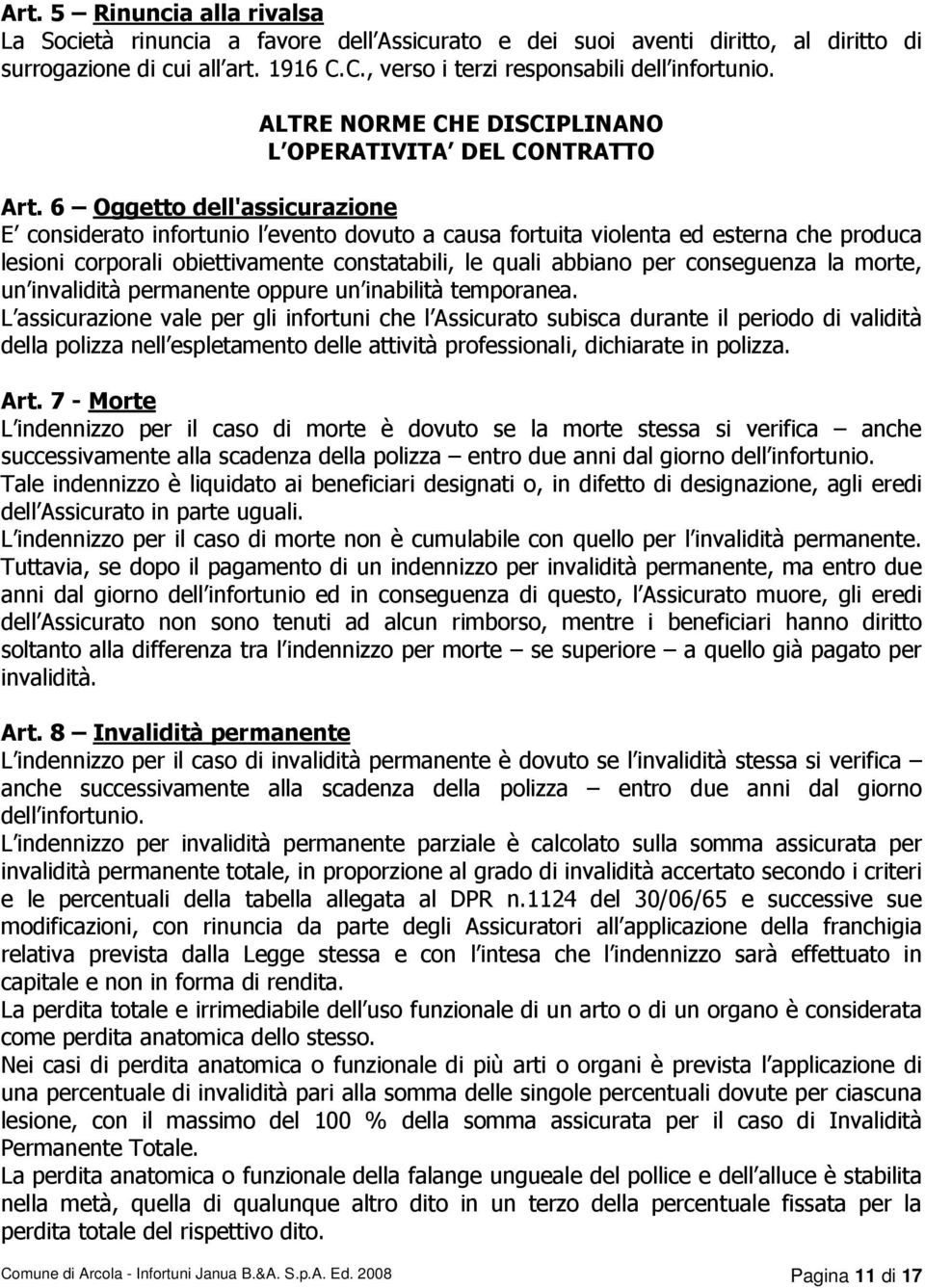 6 Oggetto dell'assicurazione E considerato infortunio l evento dovuto a causa fortuita violenta ed esterna che produca lesioni corporali obiettivamente constatabili, le quali abbiano per conseguenza