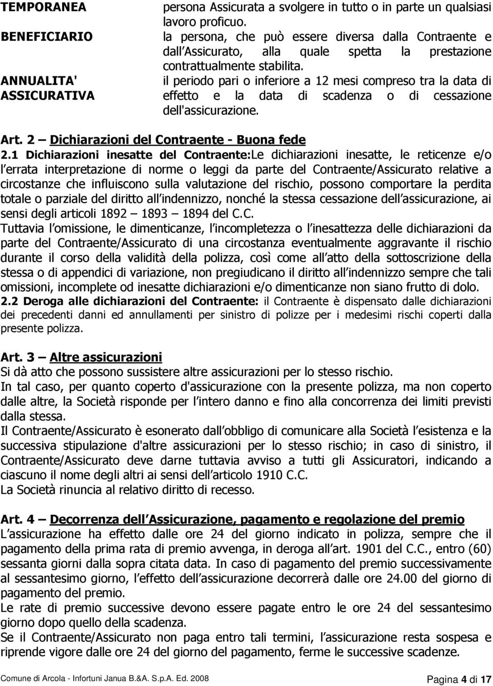 il periodo pari o inferiore a 12 mesi compreso tra la data di effetto e la data di scadenza o di cessazione dell'assicurazione. Art. 2 Dichiarazioni del Contraente - Buona fede 2.