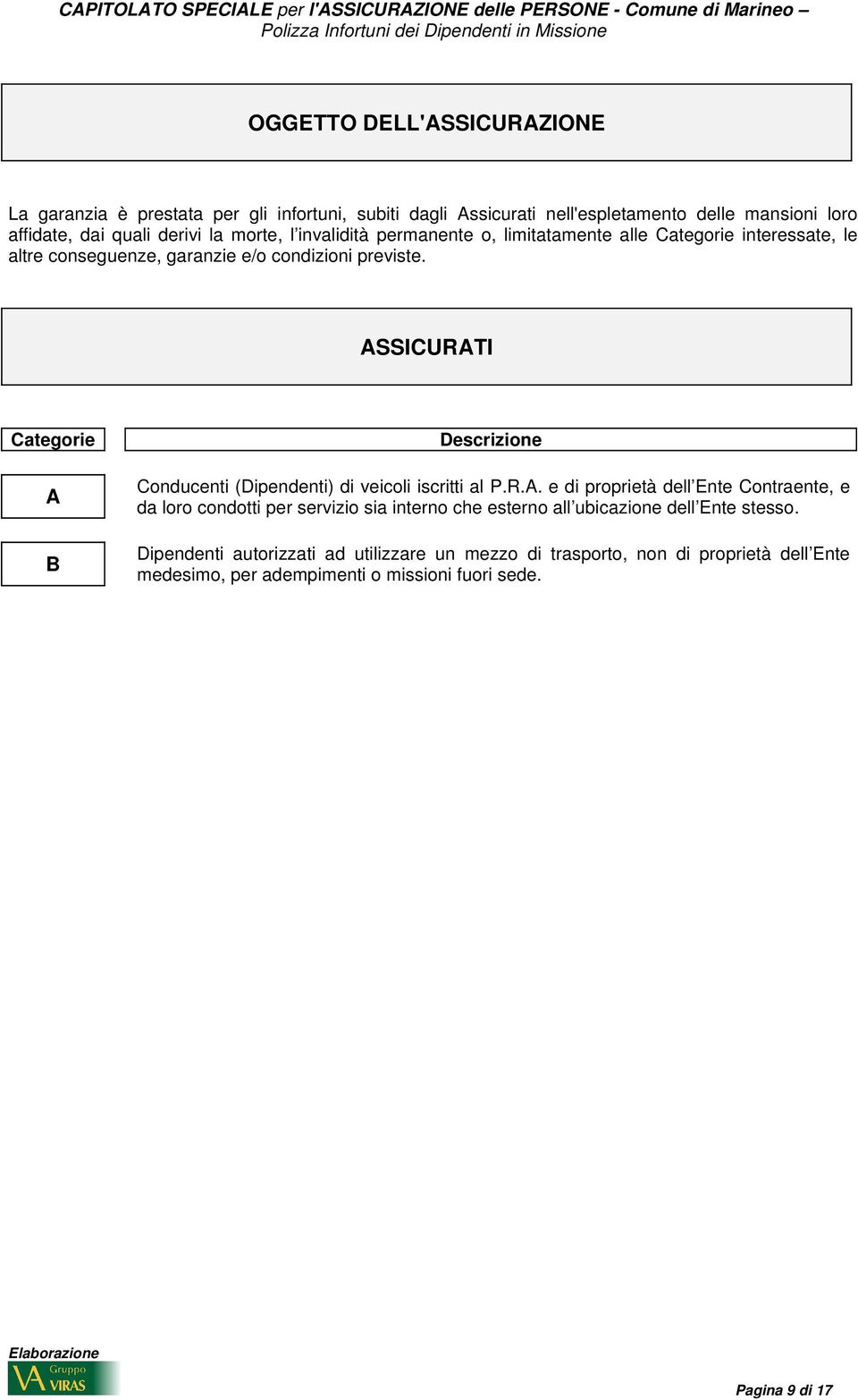 ASSICURATI Categorie A B Descrizione Conducenti (Dipendenti) di veicoli iscritti al P.R.A. e di proprietà dell Ente Contraente, e da loro condotti per servizio sia interno che esterno all ubicazione dell Ente stesso.