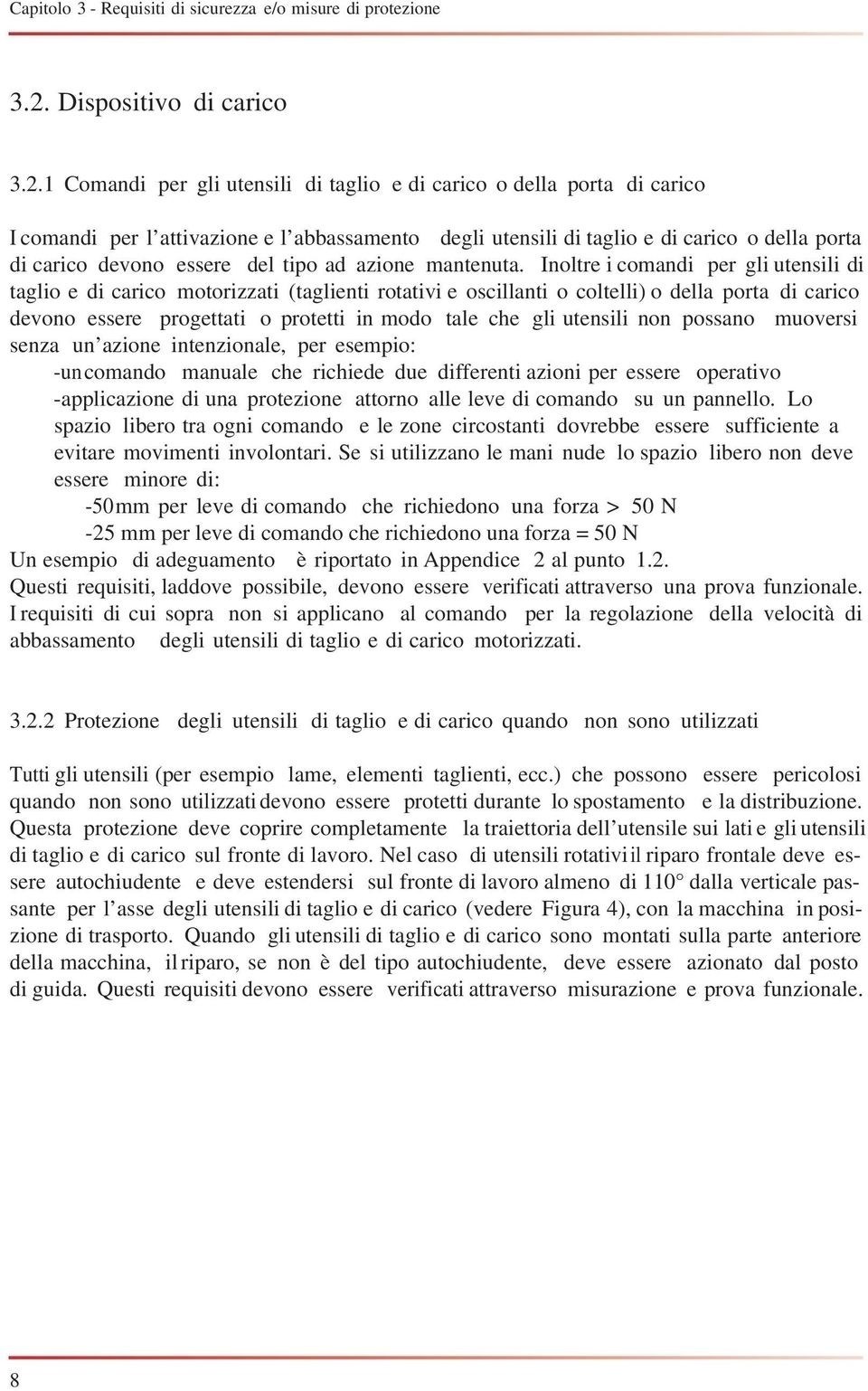 1 Comandi per gli utensili di taglio e di carico o della porta di carico I comandi per l attivazione e l abbassamento degli utensili di taglio e di carico o della porta di carico devono essere del