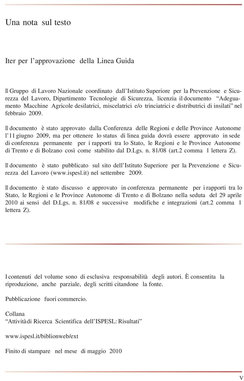 Il documento è stato approvato dalla Conferenza delle Regioni e delle Province Autonome l 11 giugno 2009, ma per ottenere lo status di linea guida dovrà essere approvato in sede di conferenza