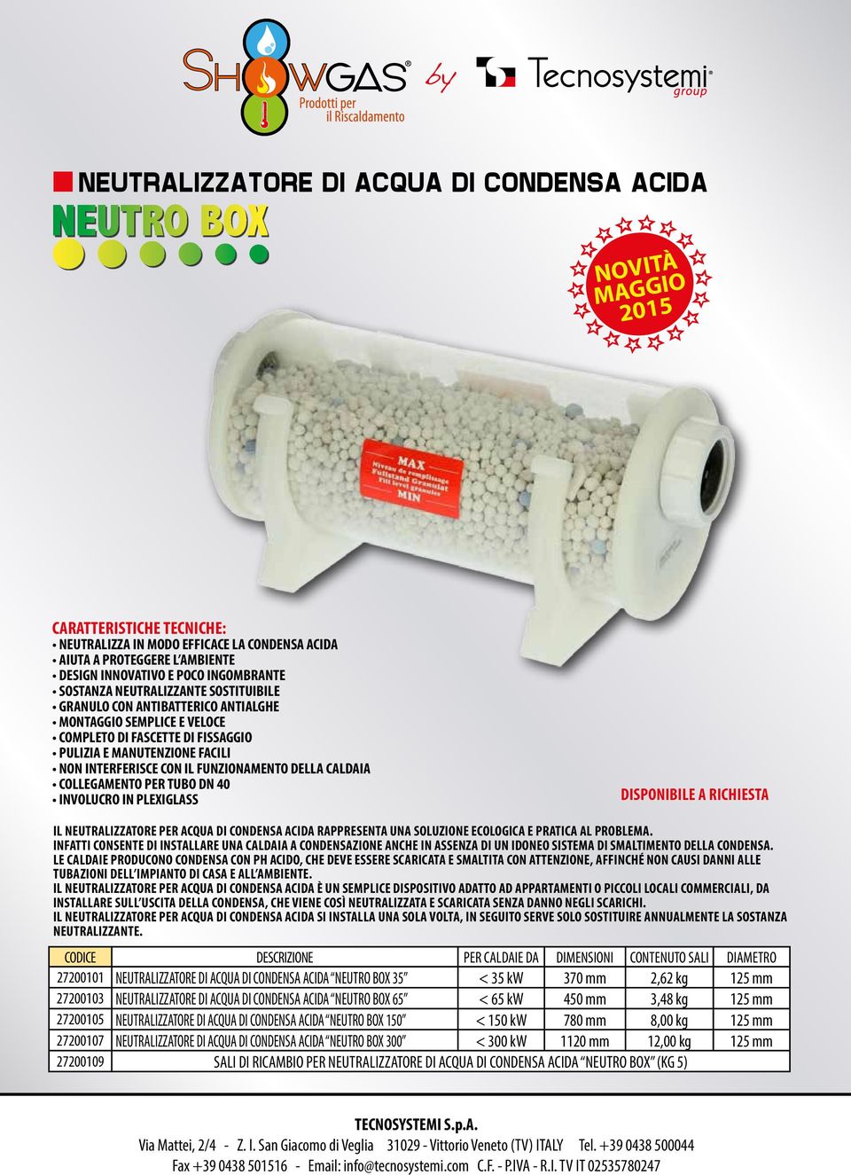 CALDAIA COLLEGAMENTO PER TUBO DN 40 INVOLUCRO IN PLEXIGLASS DISPONIBILE A RICHIESTA IL NEUTRALIZZATORE PER ACQUA DI CONDENSA ACIDA RAPPRESENTA UNA SOLUZIONE ECOLOGICA E PRATICA AL PROBLEMA.