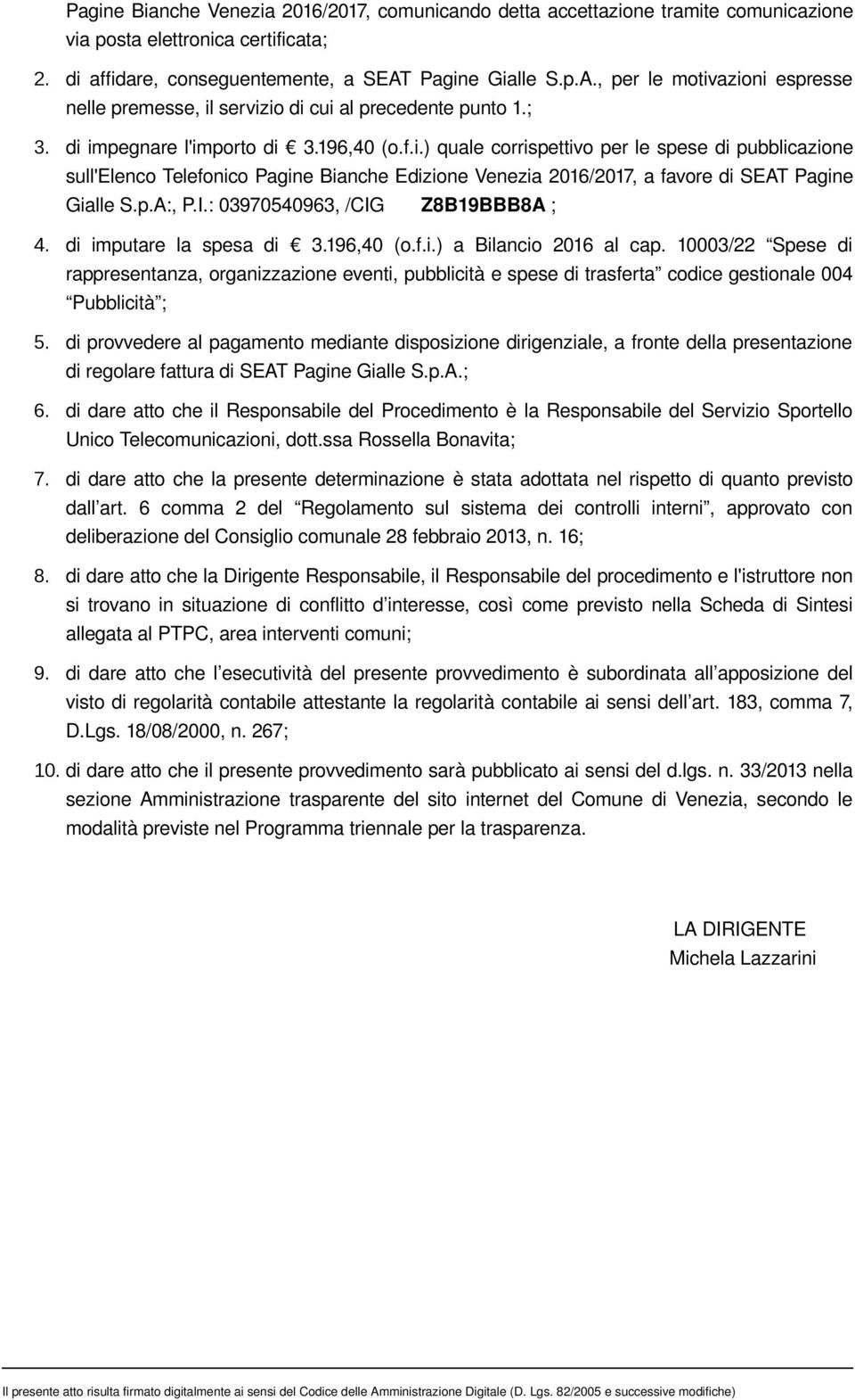 p.A:, P.I.: 03970540963, /CIG Z8B19BBB8A ; 4. di imputare la spesa di 3.196,40 (o.f.i.) a Bilancio 2016 al cap.