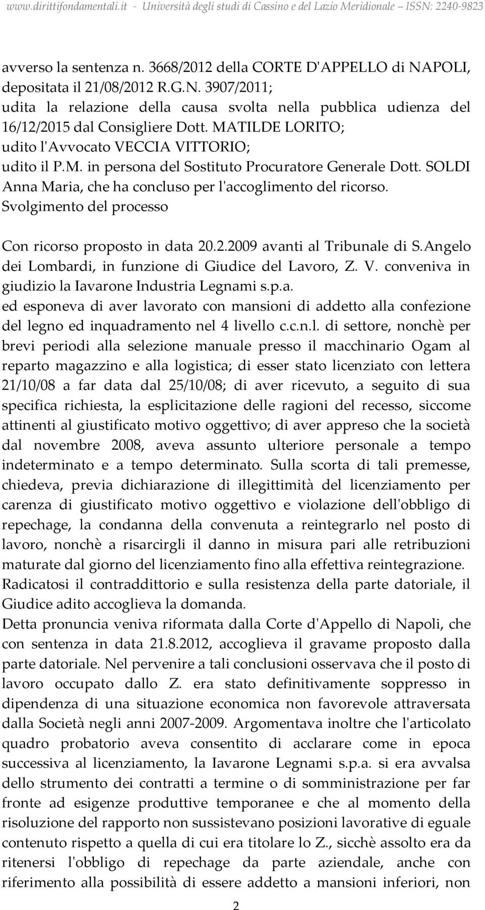 Svolgimento del processo Con ricorso proposto in data 20.2.2009 avanti al Tribunale di S.Angelo dei Lombardi, in funzione di Giudice del Lavoro, Z. V.