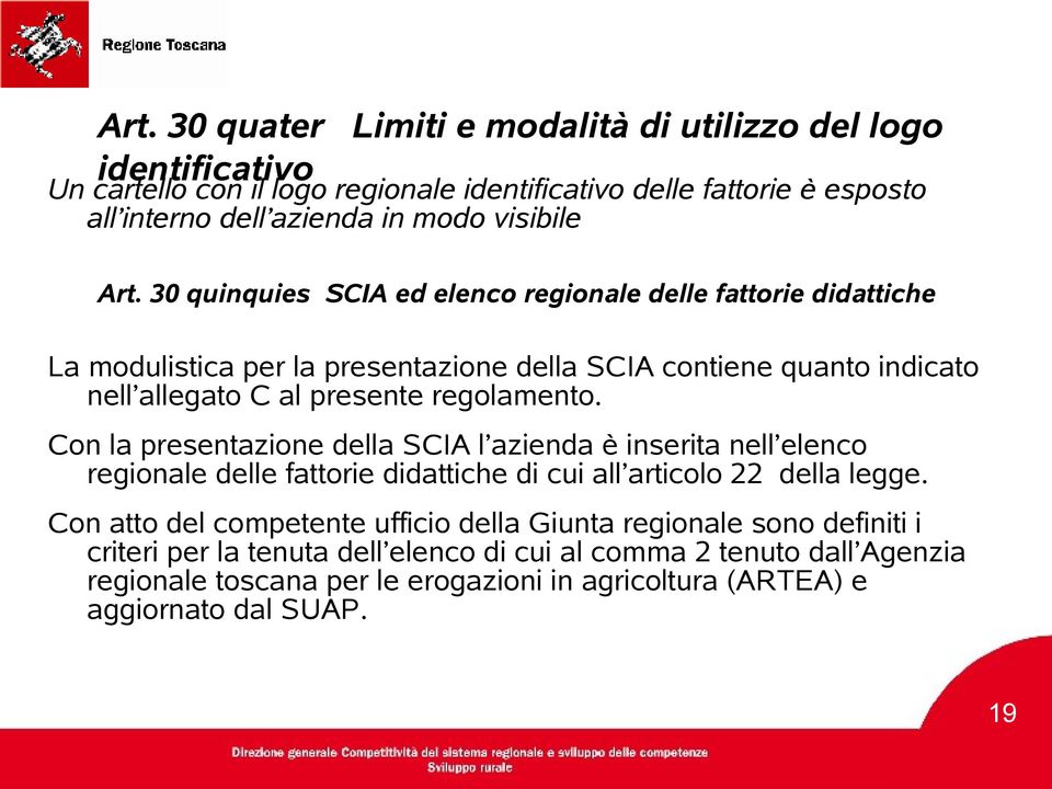 30 quinquies SCIA ed elenco regionale delle fattorie didattiche La modulistica per la presentazione della SCIA contiene quanto indicato nell allegato C al presente regolamento.