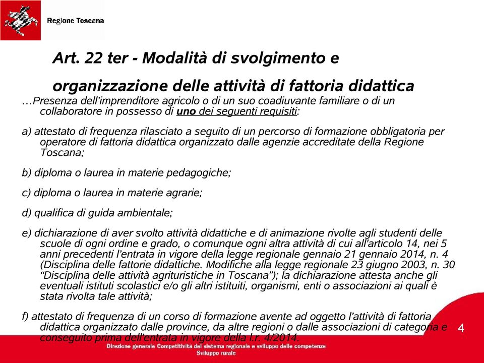 Regione Toscana; b) diploma o laurea in materie pedagogiche; c) diploma o laurea in materie agrarie; d) qualifica di guida ambientale; e) dichiarazione di aver svolto attività didattiche e di