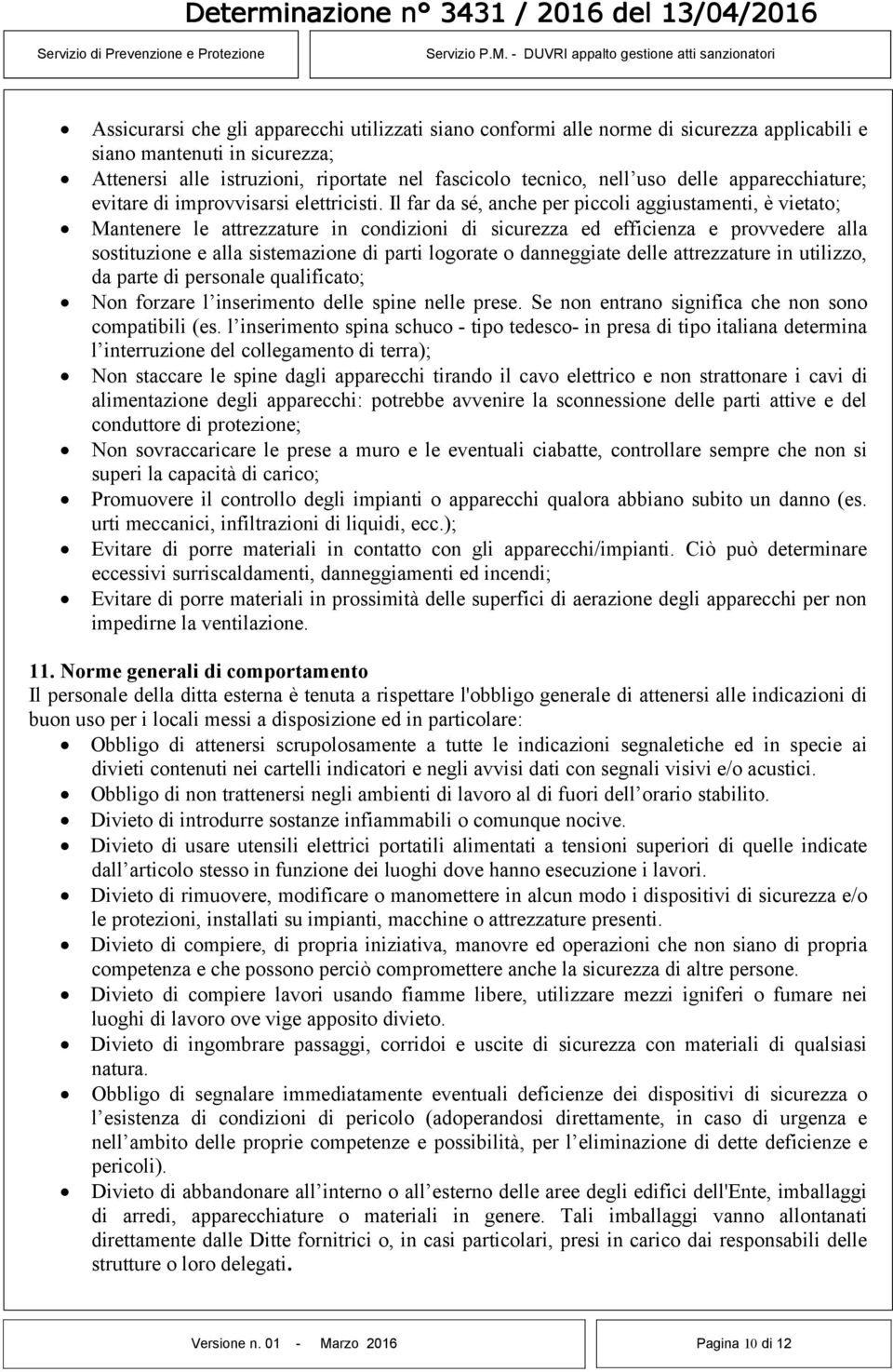 Il far da sé, anche per piccoli aggiustamenti, è vietato; Mantenere le attrezzature in condizioni di sicurezza ed efficienza e provvedere alla sostituzione e alla sistemazione di parti logorate o