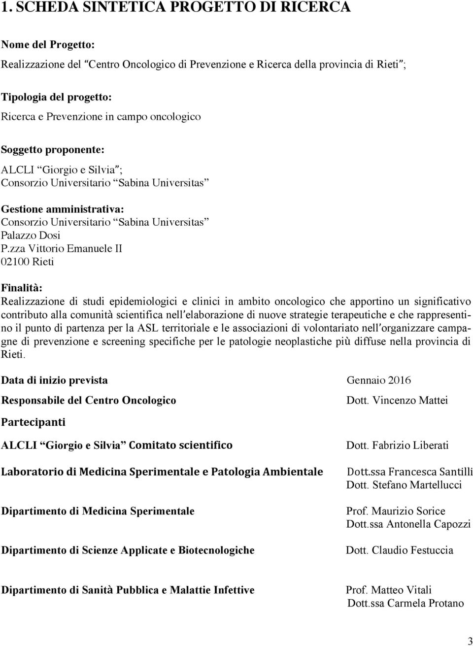 zza Vittorio Emanuele II 02100 Rieti Finalità: Realizzazione di studi epidemiologici e clinici in ambito oncologico che apportino un significativo contributo alla comunit$ scientifica