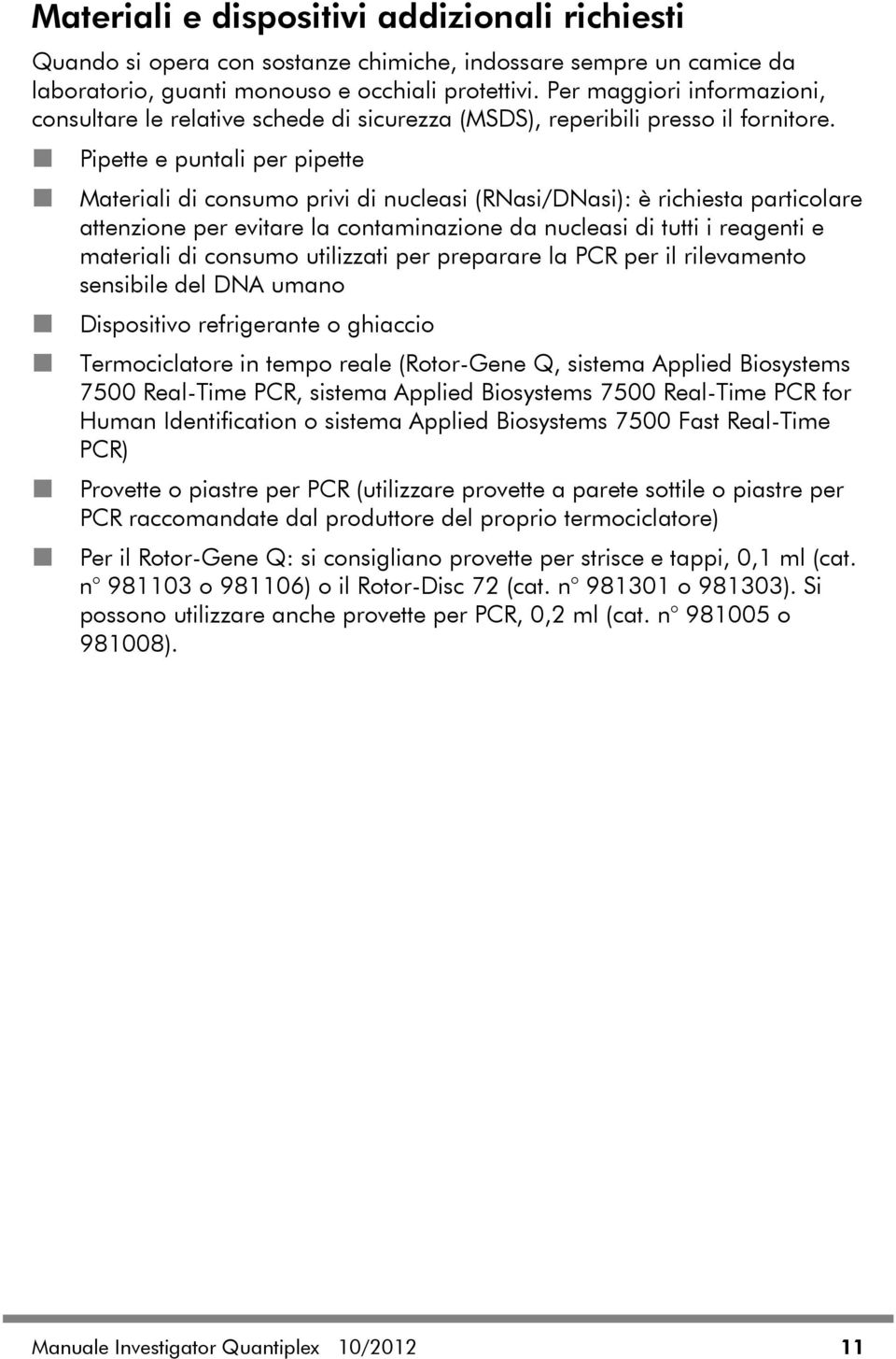 Pipette e puntali per pipette Materiali di consumo privi di nucleasi (RNasi/DNasi): è richiesta particolare attenzione per evitare la contaminazione da nucleasi di tutti i reagenti e materiali di