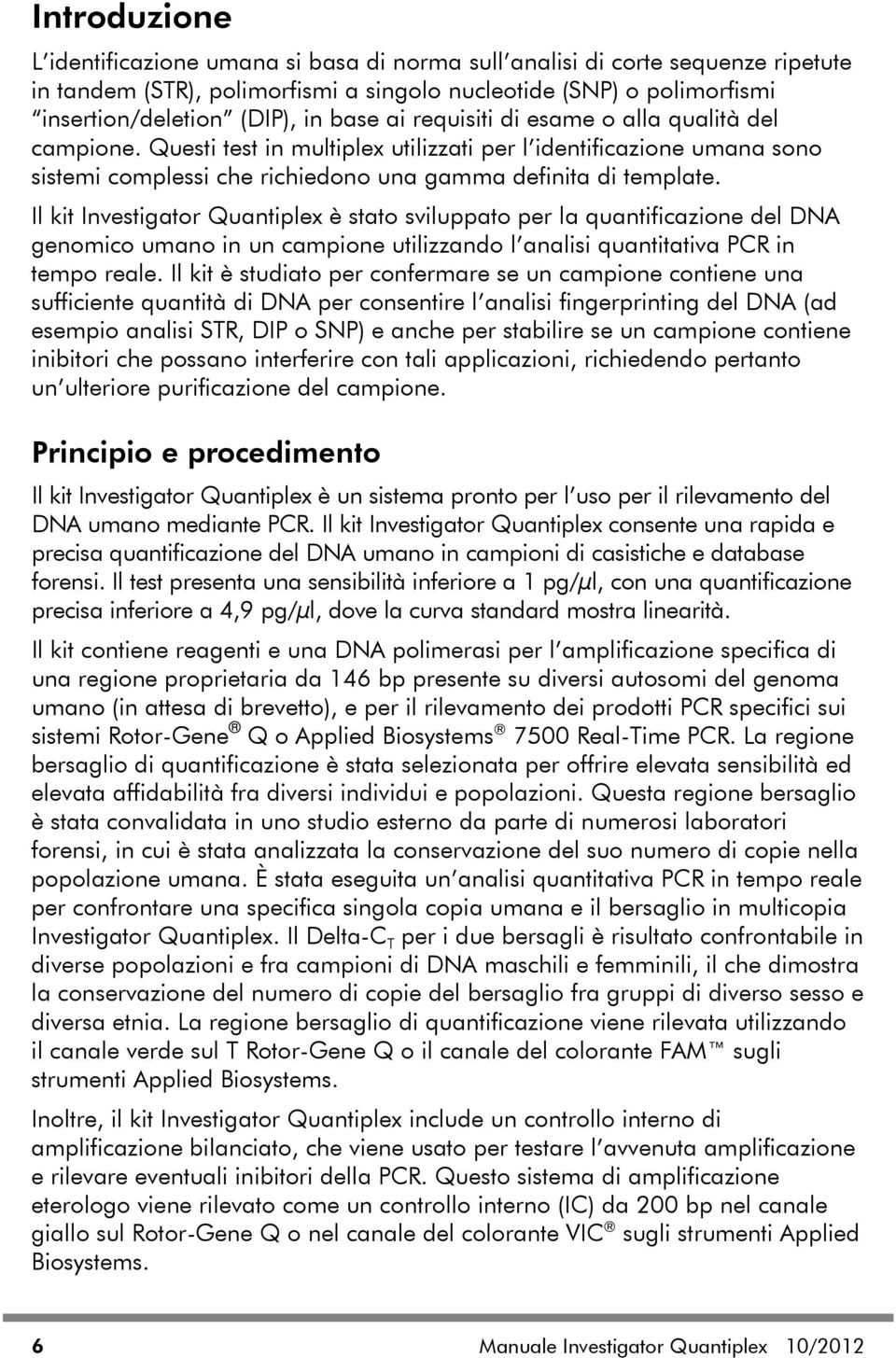 Il kit Investigator Quantiplex è stato sviluppato per la quantificazione del DNA genomico umano in un campione utilizzando l analisi quantitativa PCR in tempo reale.