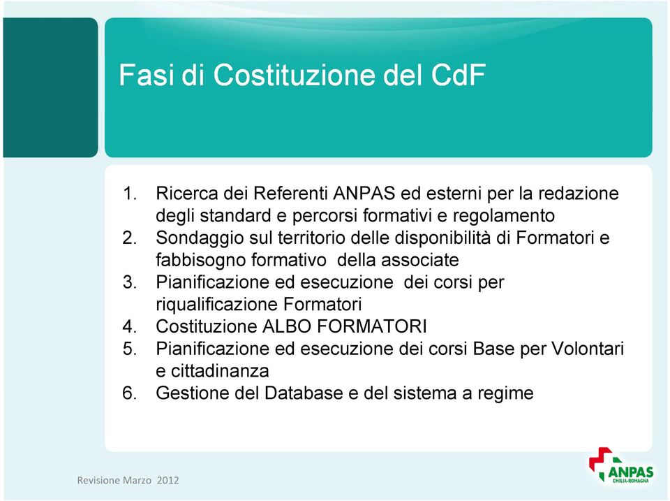 Pianificazione ed esecuzione dei corsi per riqualificazione Formatori 4. Costituzione ALBO FORMATORI 5.