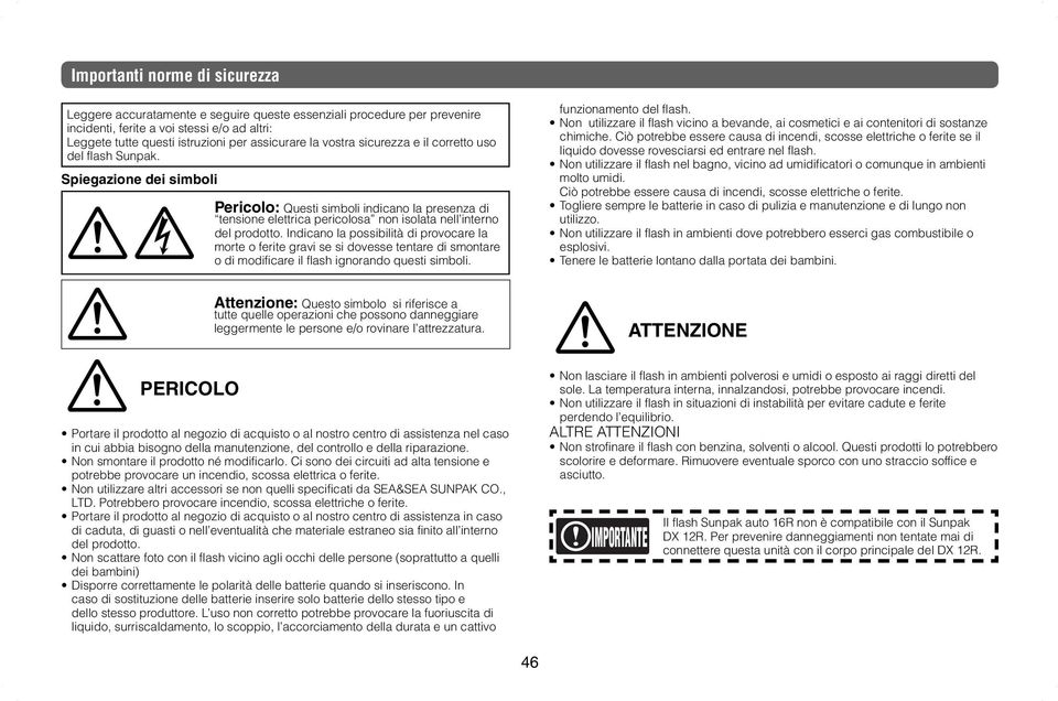 Indicano la possibilità di provocare la morte o ferite gravi se si dovesse tentare di smontare o di modificare il flash ignorando questi simboli. funzionamento del flash.