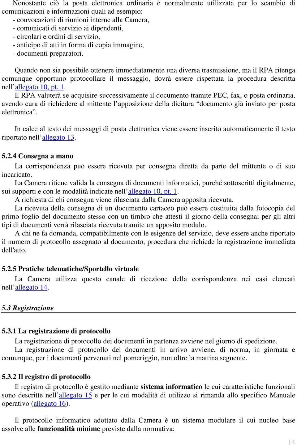 Quando non sia possibile ottenere immediatamente una diversa trasmissione, ma il RPA ritenga comunque opportuno protocollare il messaggio, dovrà essere rispettata la procedura descritta nell allegato