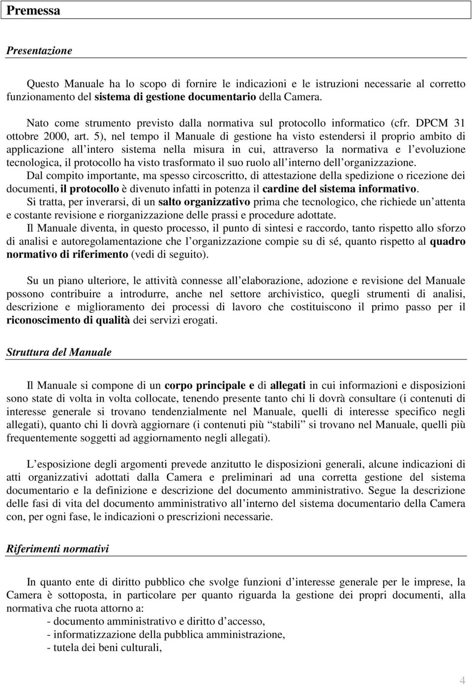 5), nel tempo il Manuale di gestione ha visto estendersi il proprio ambito di applicazione all intero sistema nella misura in cui, attraverso la normativa e l evoluzione tecnologica, il protocollo ha