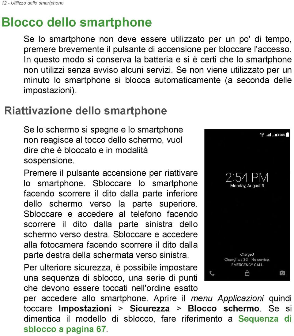 Se non viene utilizzato per un minuto lo smartphone si blocca automaticamente (a seconda delle impostazioni).