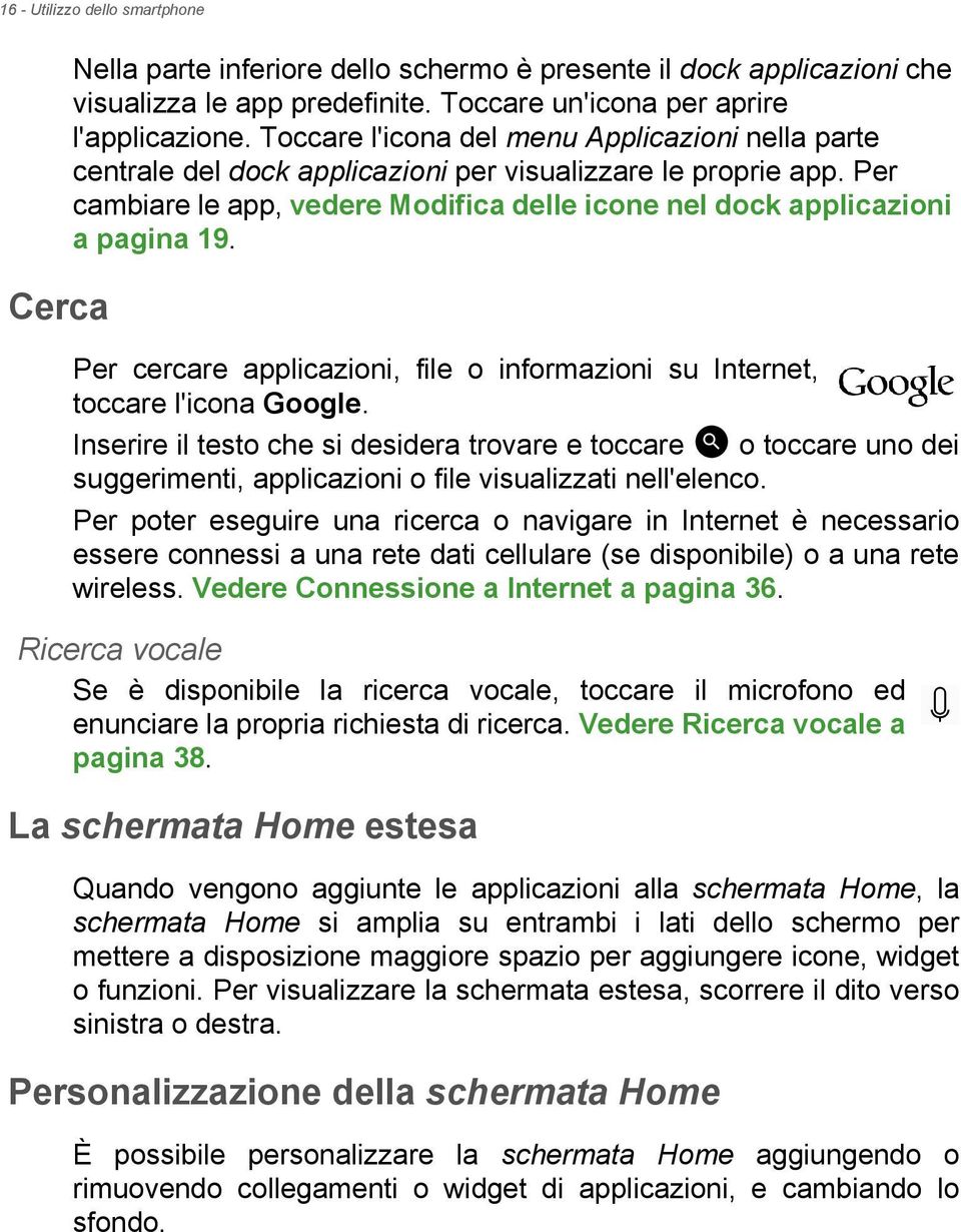 Per cercare applicazioni, file o informazioni su Internet, toccare l'icona Google.