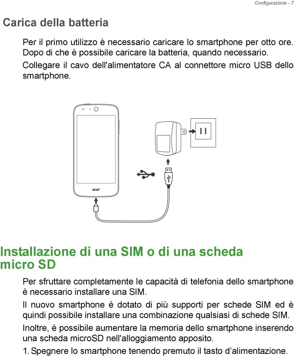 Installazione di una SIM o di una scheda micro SD Per sfruttare completamente le capacità di telefonia dello smartphone è necessario installare una SIM.