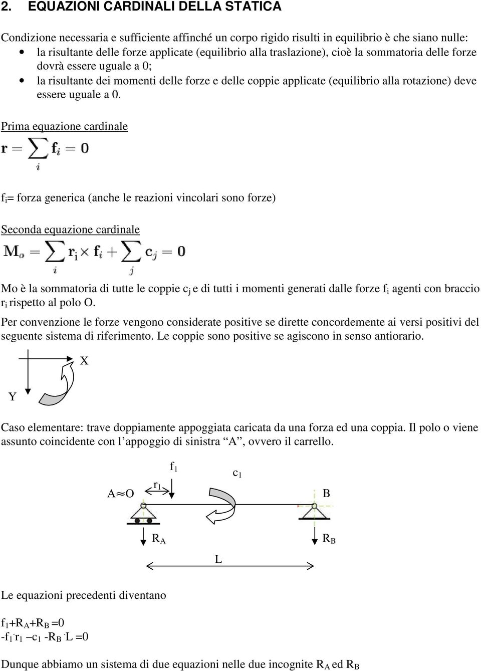 Prima equazione cardinale f i = forza generica (anche le reazioni vincolari sono forze) Seconda equazione cardinale i Mo è la sommatoria di tutte le coppie c j e di tutti i momenti generati dalle