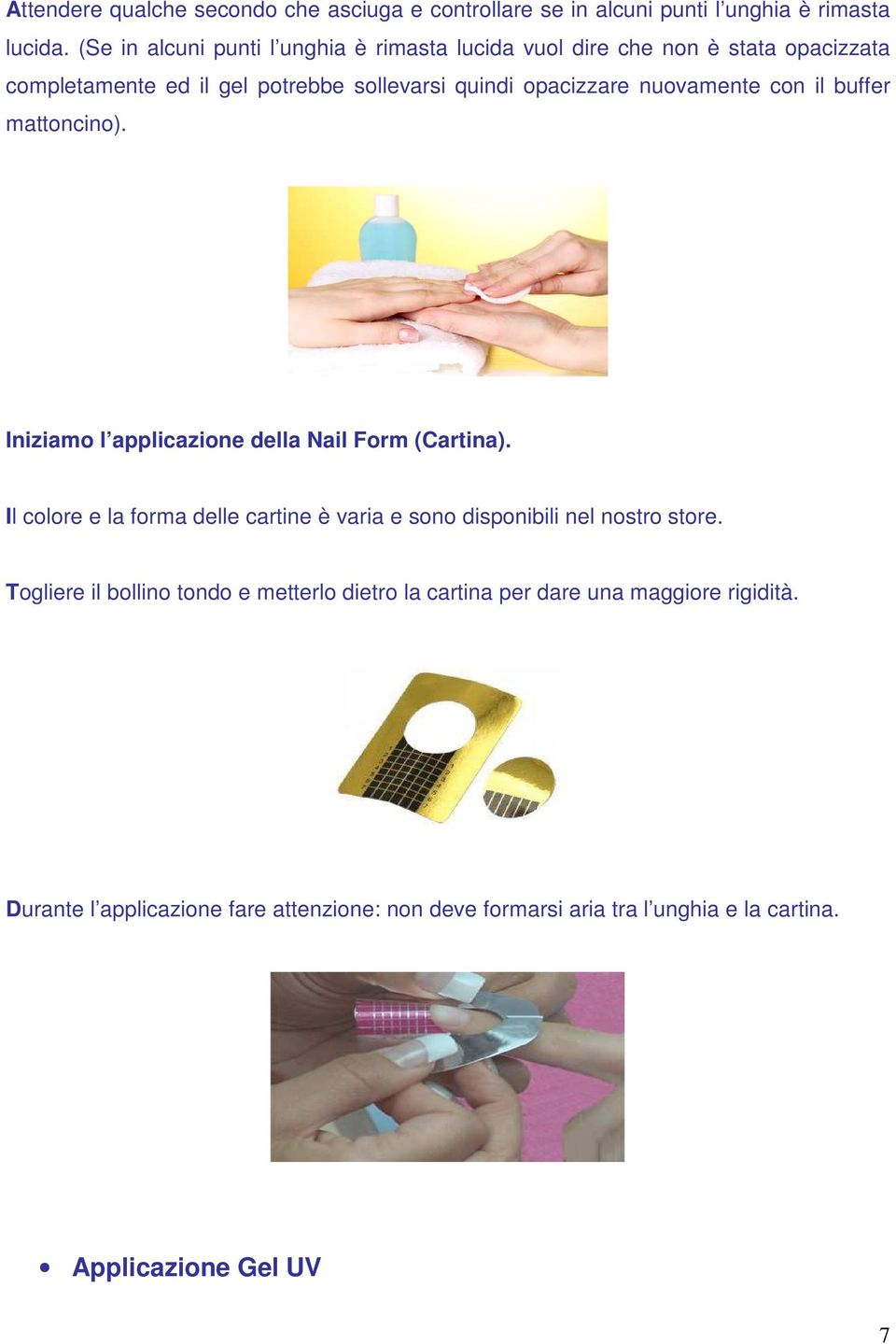 nuovamente con il buffer mattoncino). Iniziamo l applicazione della Nail Form (Cartina).