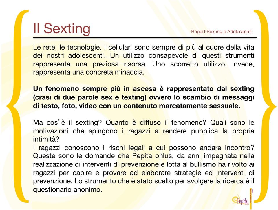 Un fenomeno sempre più in ascesa è rappresentato dal sexting (crasi di due parole sex e texting) ovvero lo scambio di messaggi di testo, foto, video con un contenuto marcatamente sessuale.