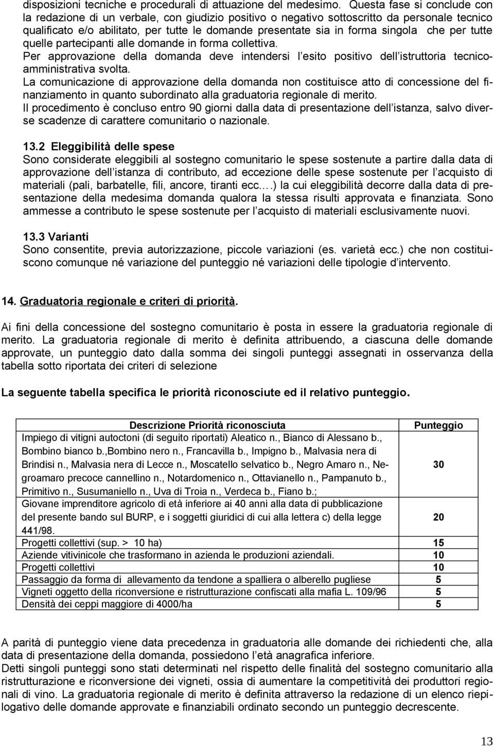 singola che per tutte quelle partecipanti alle domande in forma collettiva. Per approvazione della domanda deve intendersi l esito positivo dell istruttoria tecnicoamministrativa svolta.