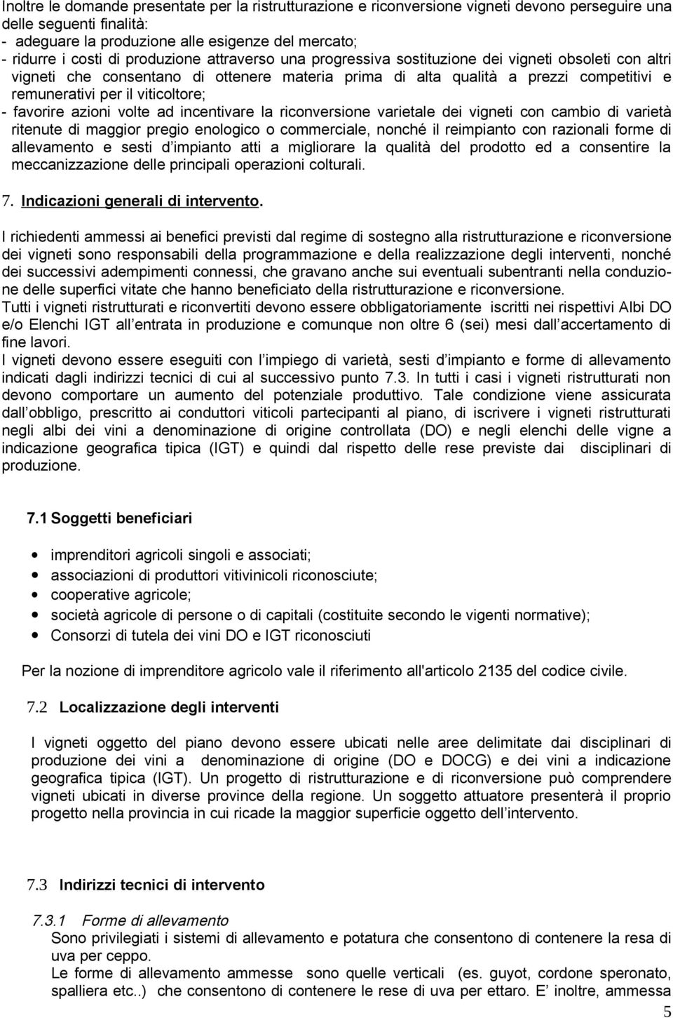 viticoltore; - favorire azioni volte ad incentivare la riconversione varietale dei vigneti con cambio di varietà ritenute di maggior pregio enologico o commerciale, nonché il reimpianto con razionali