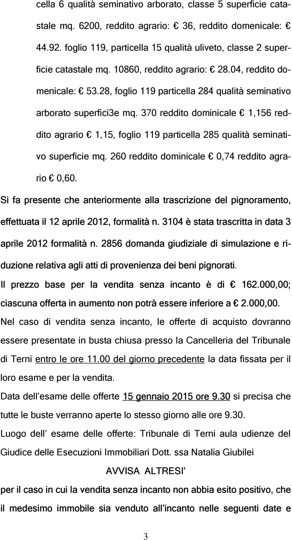 28, foglio 119 particella 284 qualità seminativo arborato superfici3e mq. 370 reddito dominicale 1,156 reddito agrario 1,15, foglio 119 particella 285 qualità seminativo superficie mq.