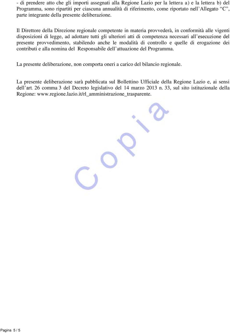 Il Direttore della Direzione regionale competente in materia provvederà, in conformità alle vigenti disposizioni di legge, ad adottare tutti gli ulteriori atti di competenza necessari all esecuzione