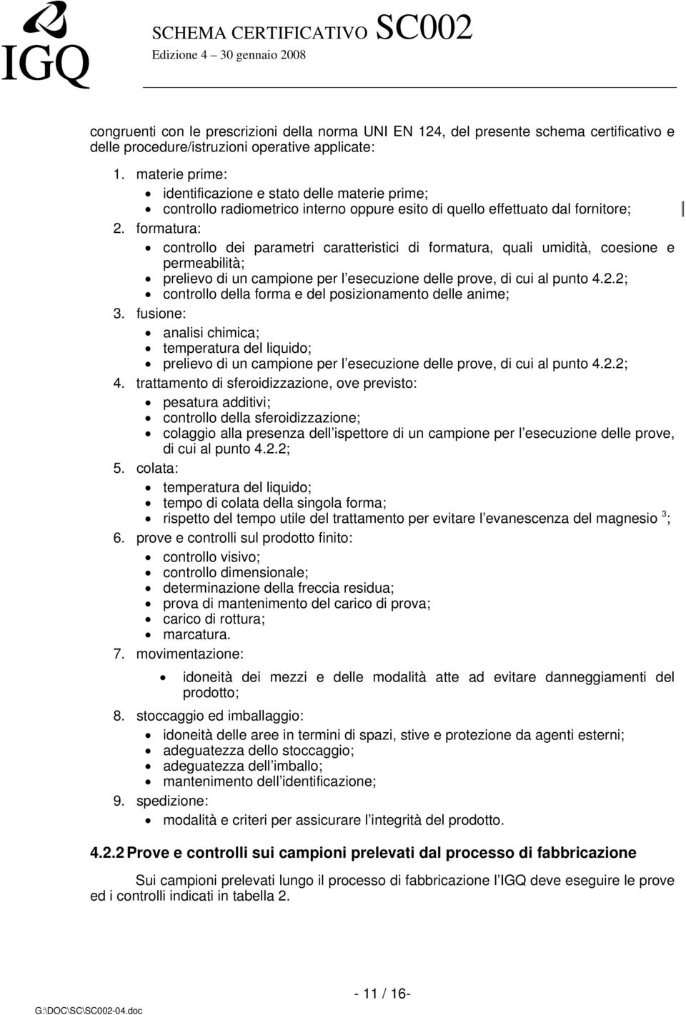 formatura: controllo dei parametri caratteristici di formatura, quali umidità, coesione e permeabilità; prelievo di un campione per l esecuzione delle prove, di cui al punto 4.2.