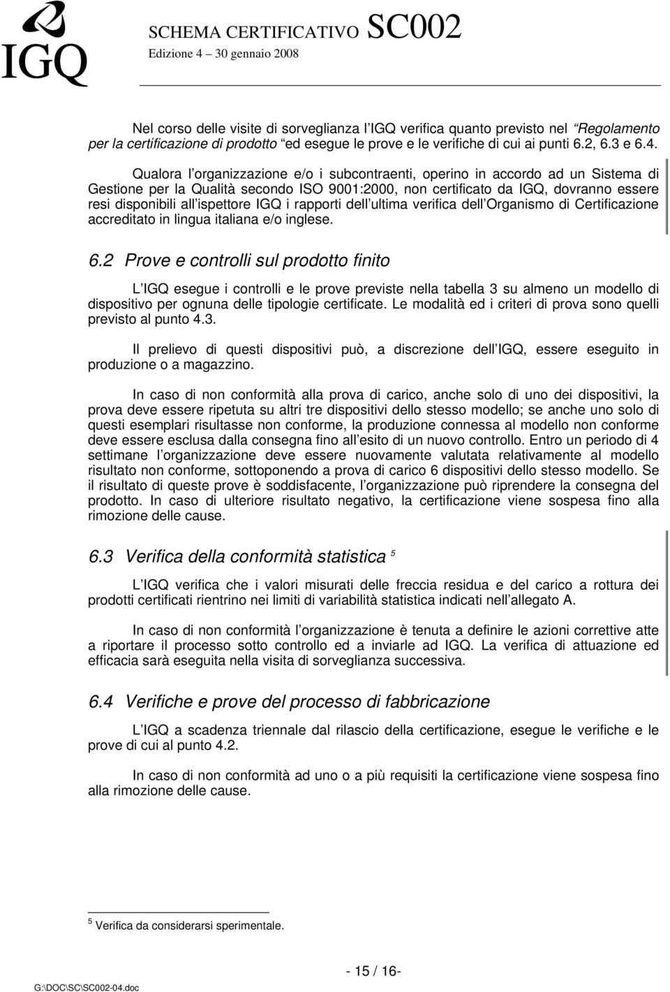 IGQ i rapporti dell ultima verifica dell Organismo di Certificazione accreditato in lingua italiana e/o inglese. 6.