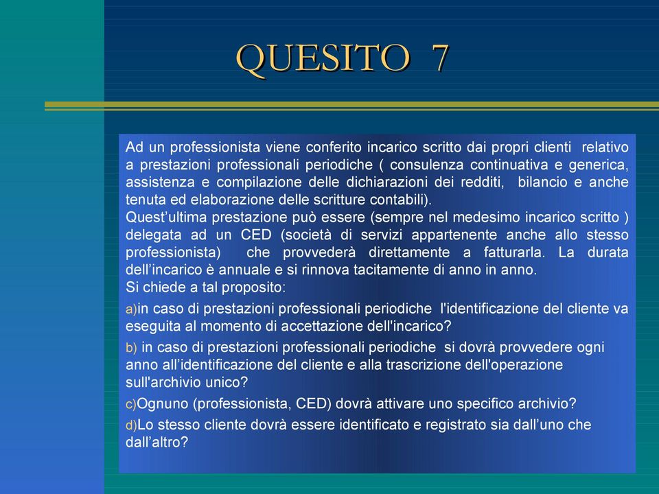 Quest ultima prestazione può essere (sempre nel medesimo incarico scritto ) delegata ad un CED (società di servizi appartenente anche allo stesso professionista) che provvederà direttamente a