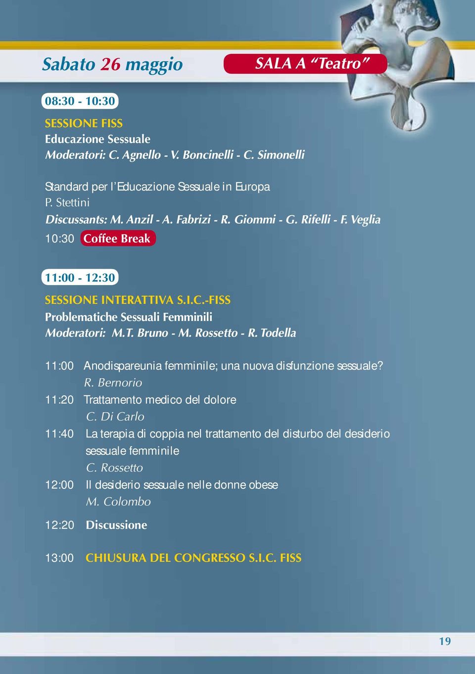 T. Bruno - M. Rossetto - R. Todella 11:00 Anodispareunia femminile; una nuova disfunzione sessuale? R. Bernorio 11:20 Trattamento medico del dolore C.