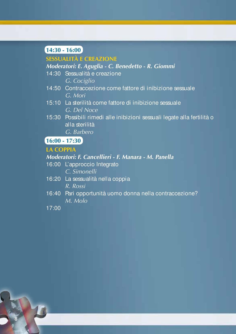 Del Noce 15:30 Possibili rimedi alle inibizioni sessuali legate alla fertilità o alla sterilità G. Barbero 16:00-17:30 La Coppia Moderatori: F.