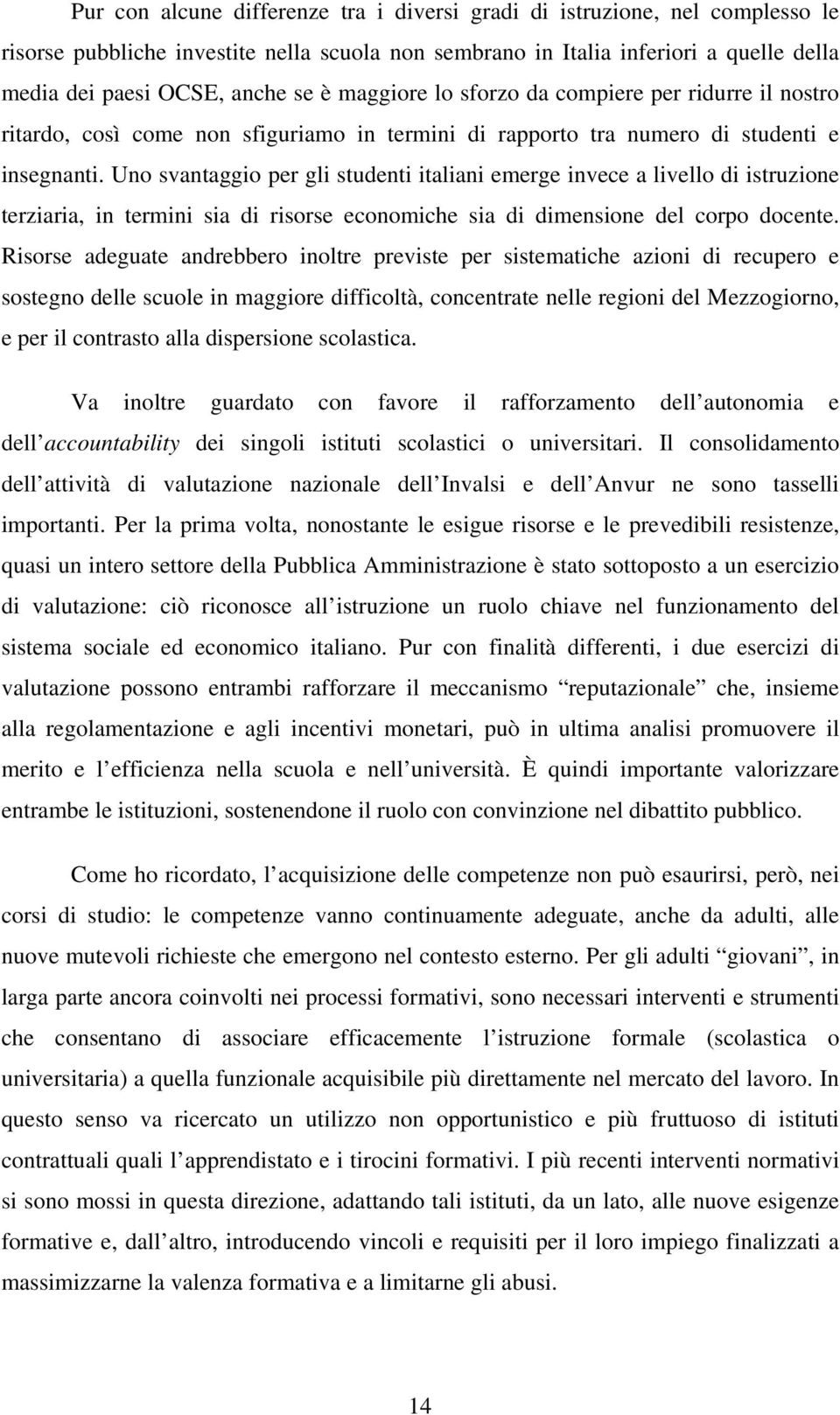 Uno svantaggio per gli studenti italiani emerge invece a livello di istruzione terziaria, in termini sia di risorse economiche sia di dimensione del corpo docente.