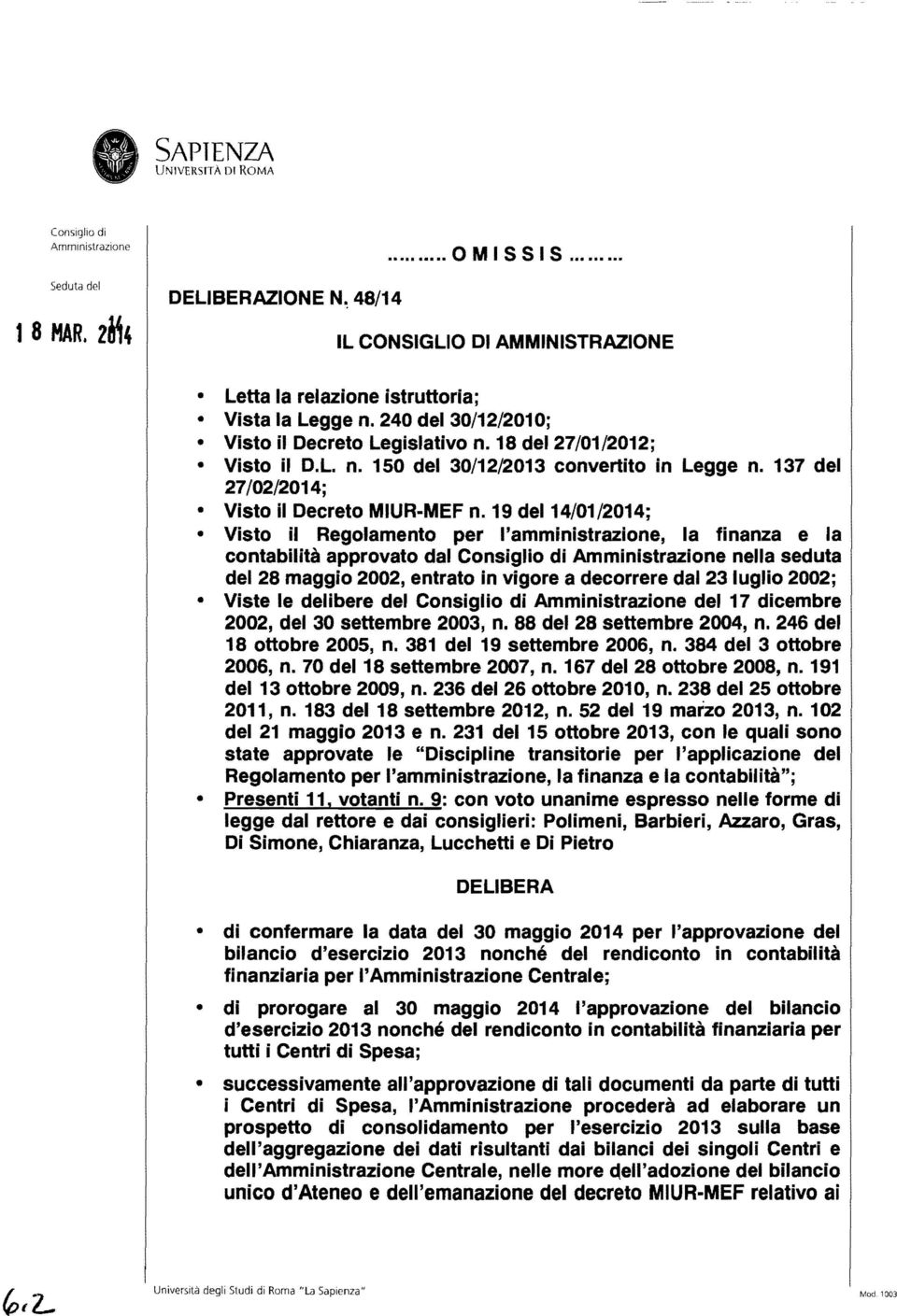 19 del 14/01/2014; Visto il Regolamento per l'amministrazione, la finanza e la contabilità approvato dal nella seduta del 28 maggio 2002, entrato in vigore a decorrere dal 23 luglio 2002; Viste le