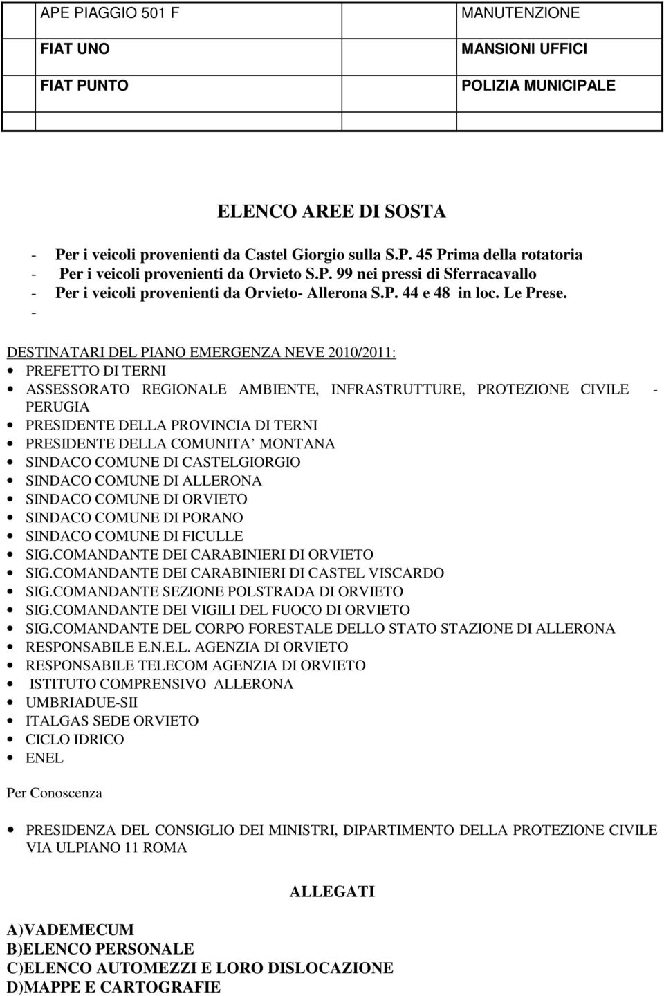 - DESTINATARI DEL PIANO EMERGENZA NEVE 2010/2011: PREFETTO DI TERNI ASSESSORATO REGIONALE AMBIENTE, INFRASTRUTTURE, PROTEZIONE CIVILE - PERUGIA PRESIDENTE DELLA PROVINCIA DI TERNI PRESIDENTE DELLA