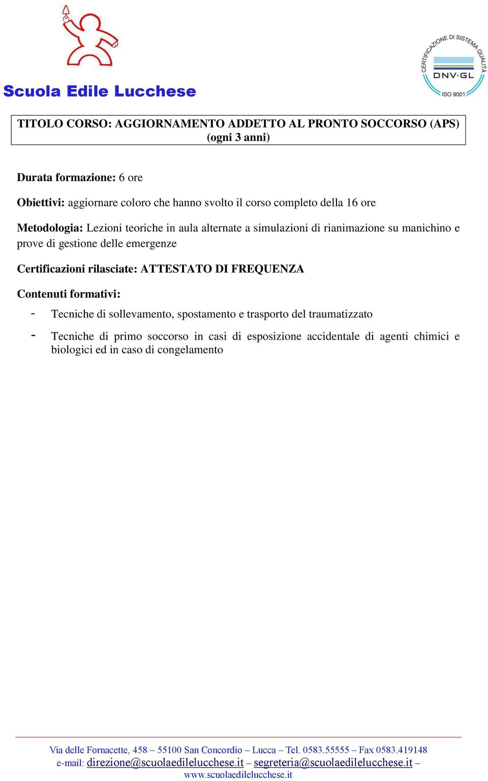 e prove di gestione delle emergenze Certificazioni rilasciate: ATTESTATO DI FREQUENZA - Tecniche di sollevamento, spostamento e