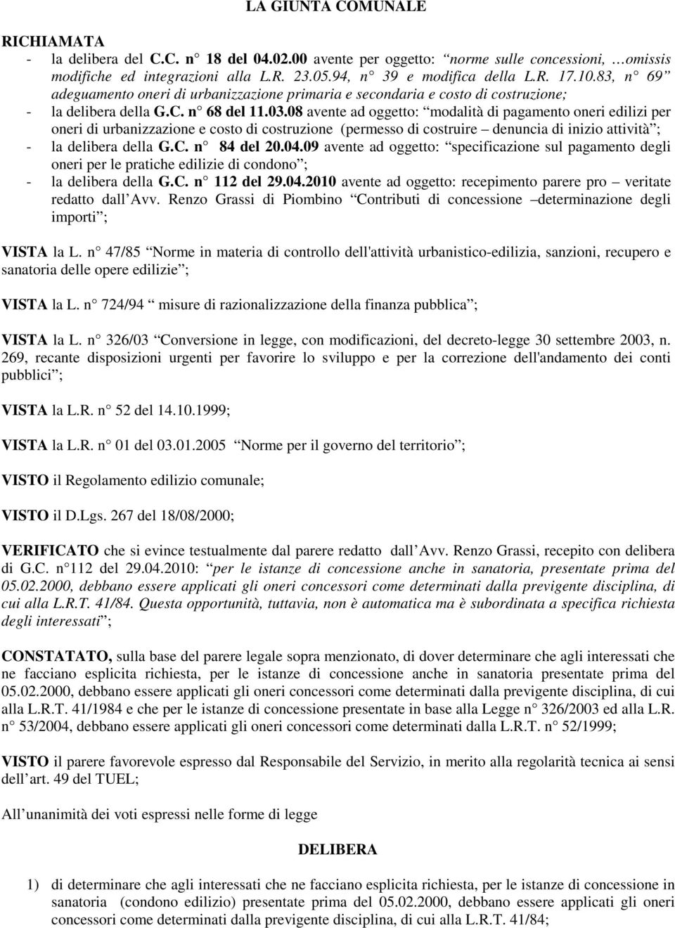 08 avente ad oggetto: modalità di pagamento oneri edilizi per oneri di urbanizzazione e costo di costruzione (permesso di costruire denuncia di inizio attività ; - la delibera della G.C. n 84 del 20.