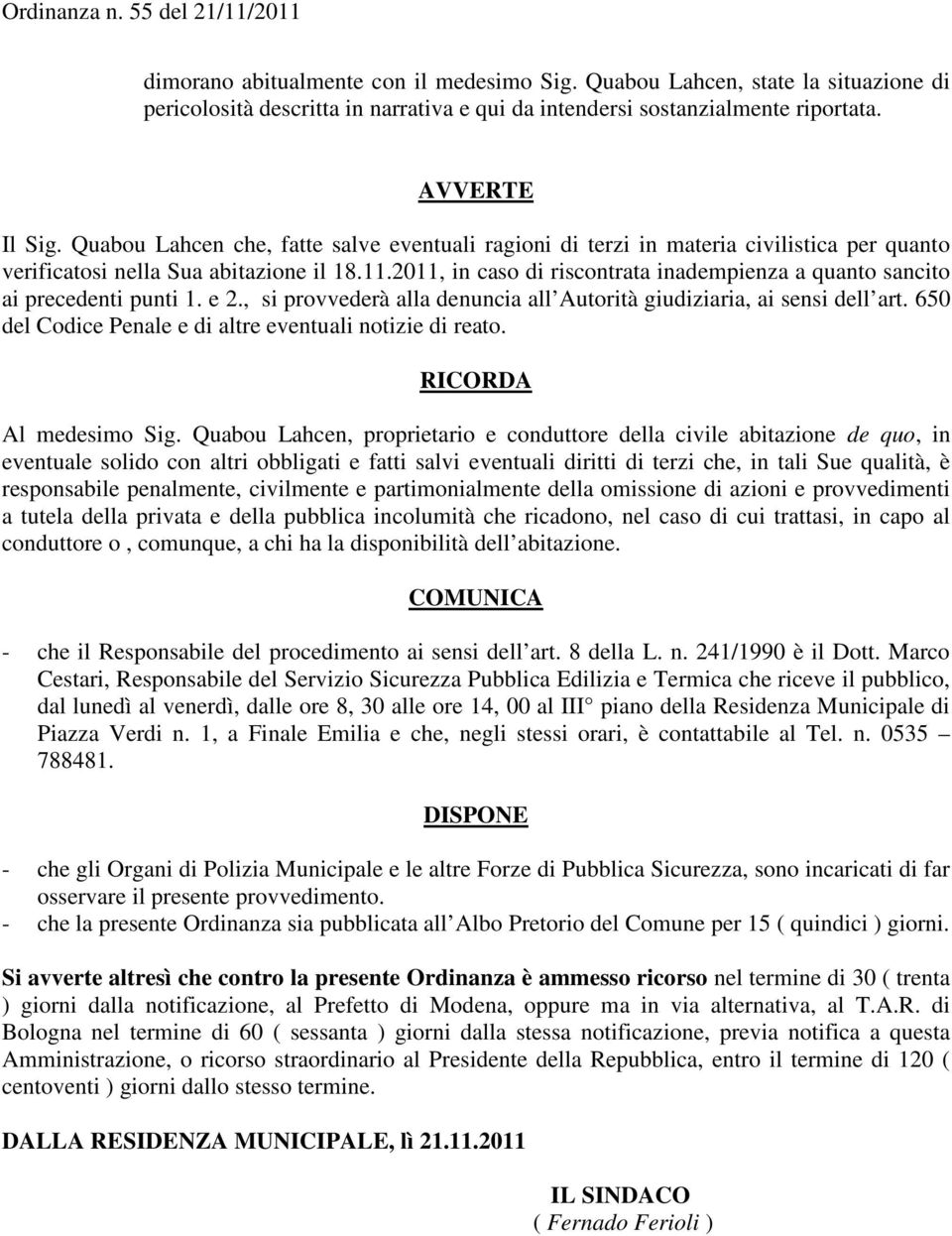 2011, in caso di riscontrata inadempienza a quanto sancito ai precedenti punti 1. e 2., si provvederà alla denuncia all Autorità giudiziaria, ai sensi dell art.