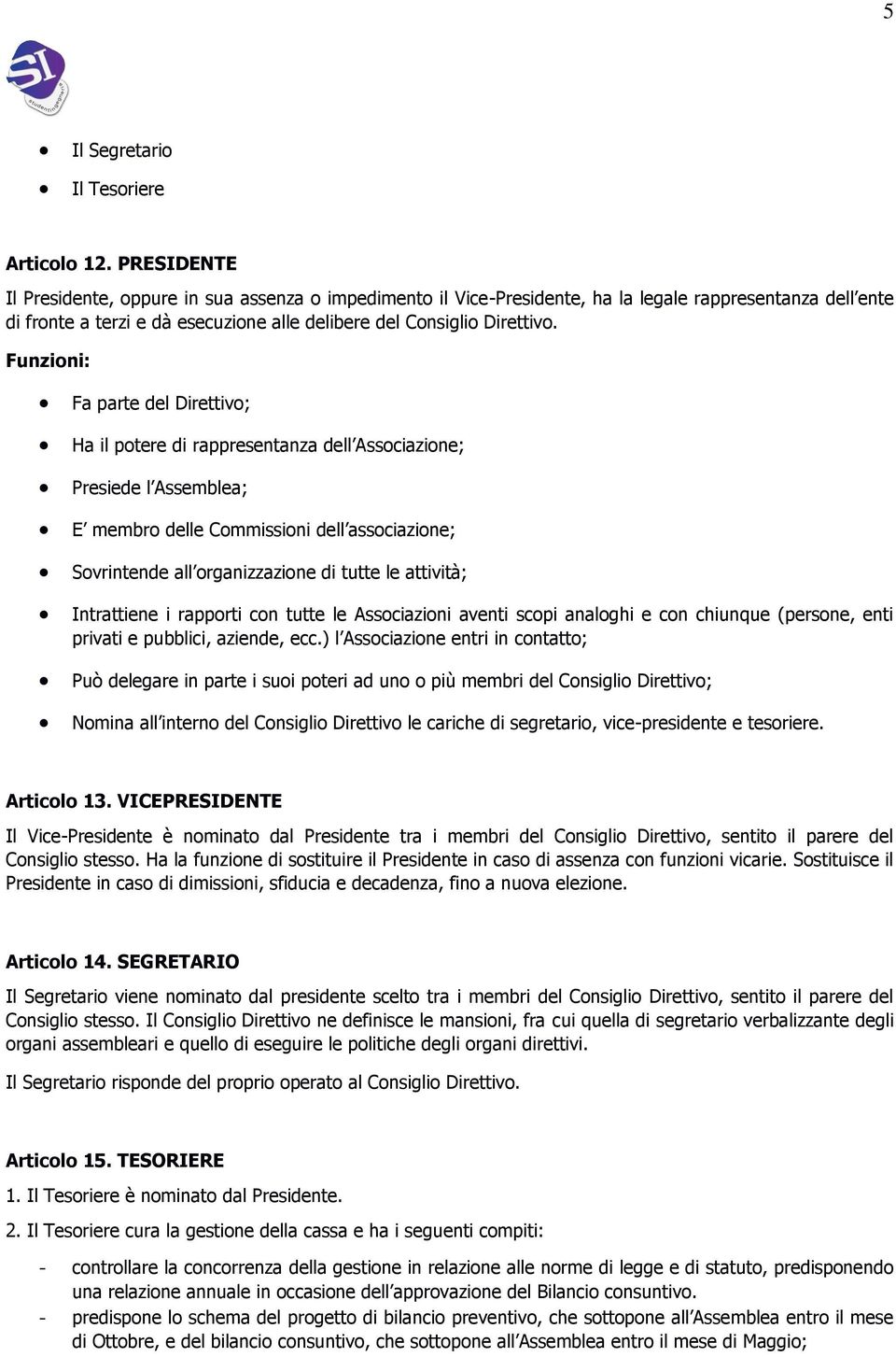 Funzioni: Fa parte del Direttivo; Ha il potere di rappresentanza dell Associazione; Presiede l Assemblea; E membro delle Commissioni dell associazione; Sovrintende all organizzazione di tutte le