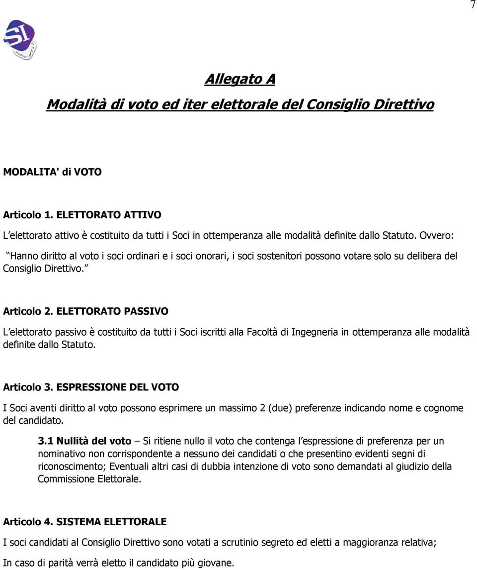 Ovvero: Hanno diritto al voto i soci ordinari e i soci onorari, i soci sostenitori possono votare solo su delibera del Consiglio Direttivo. Articolo 2.