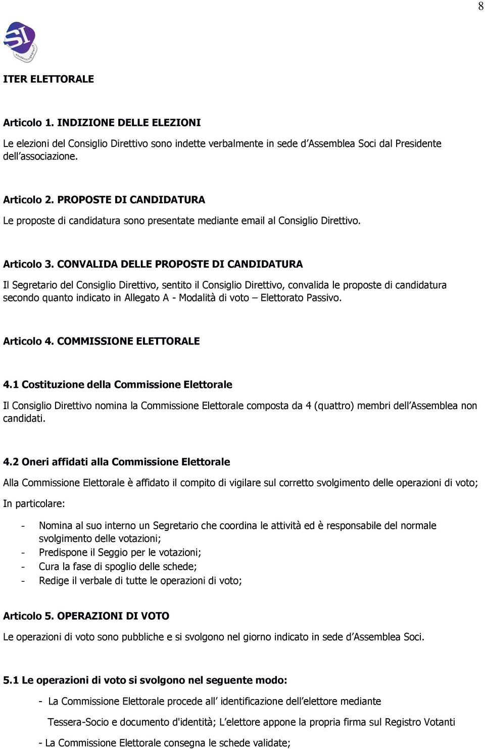 CONVALIDA DELLE PROPOSTE DI CANDIDATURA Il Segretario del Consiglio Direttivo, sentito il Consiglio Direttivo, convalida le proposte di candidatura secondo quanto indicato in Allegato A - Modalità di