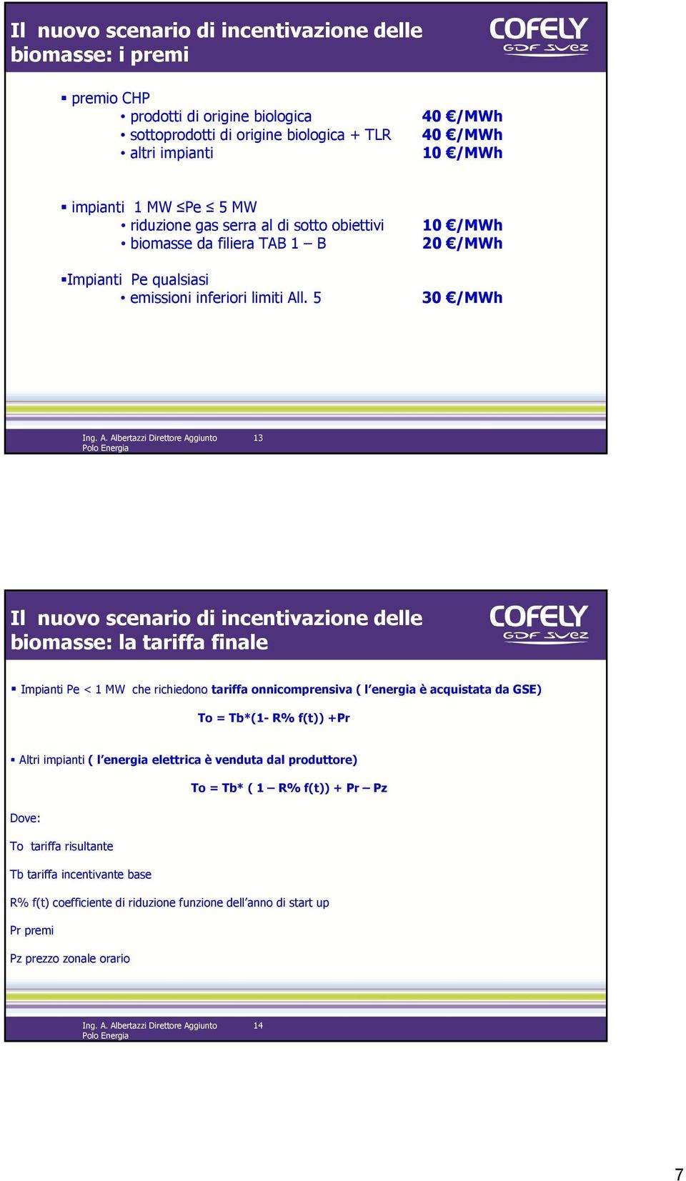 5 10 /MWh 20 /MWh 30 /MWh 13 Il nuovo scenario di incentivazione delle biomasse: la tariffa finale Impianti Pe < 1 MW che richiedono tariffa onnicomprensiva ( l energia è acquistata da GSE) To =