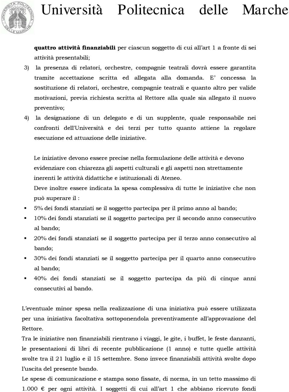 E concessa la sostituzione di relatori, orchestre, compagnie teatrali e quanto altro per valide motivazioni, previa richiesta scritta al Rettore alla quale sia allegato il nuovo preventivo; 4) la