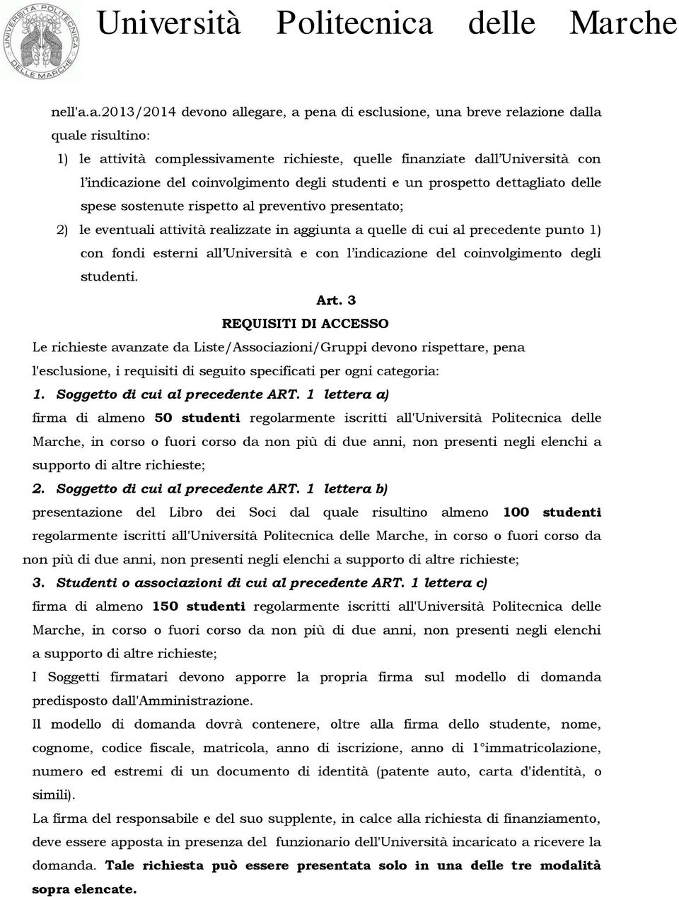 coinvolgimento degli studenti e un prospetto dettagliato delle spese sostenute rispetto al preventivo presentato; 2) le eventuali attività realizzate in aggiunta a quelle di cui al precedente punto