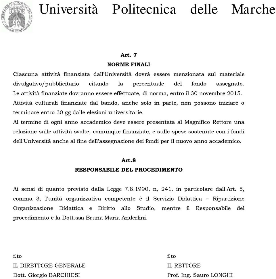 Attività culturali finanziate dal bando, anche solo in parte, non possono iniziare o terminare entro 30 gg dalle elezioni universitarie.