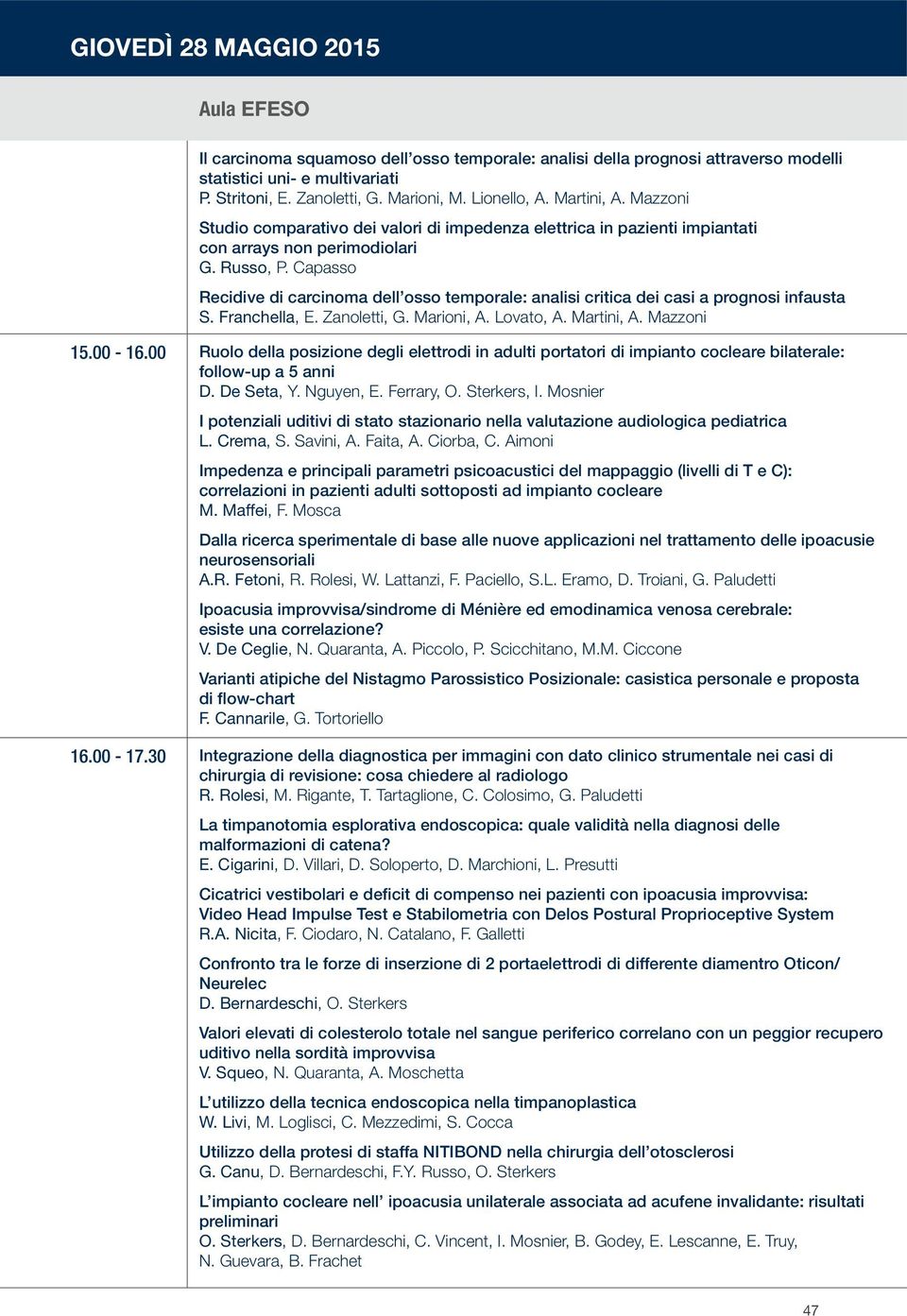 Capasso Recidive di carcinoma dell osso temporale: analisi critica dei casi a prognosi infausta S. Franchella, E. Zanoletti, G. Marioni, A. Lovato, A. Martini, A. Mazzoni 15.00-16.